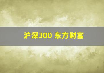 沪深300 东方财富